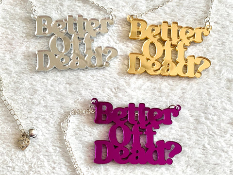 Better off dead? necklace