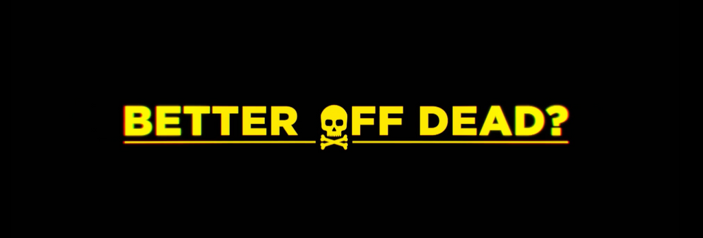 Better Off Dead?