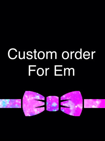 Custom order for Em